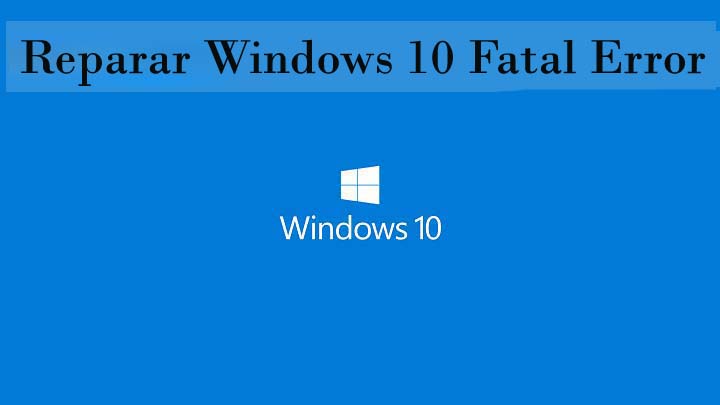 Reparar Windows 10 Fatal Error