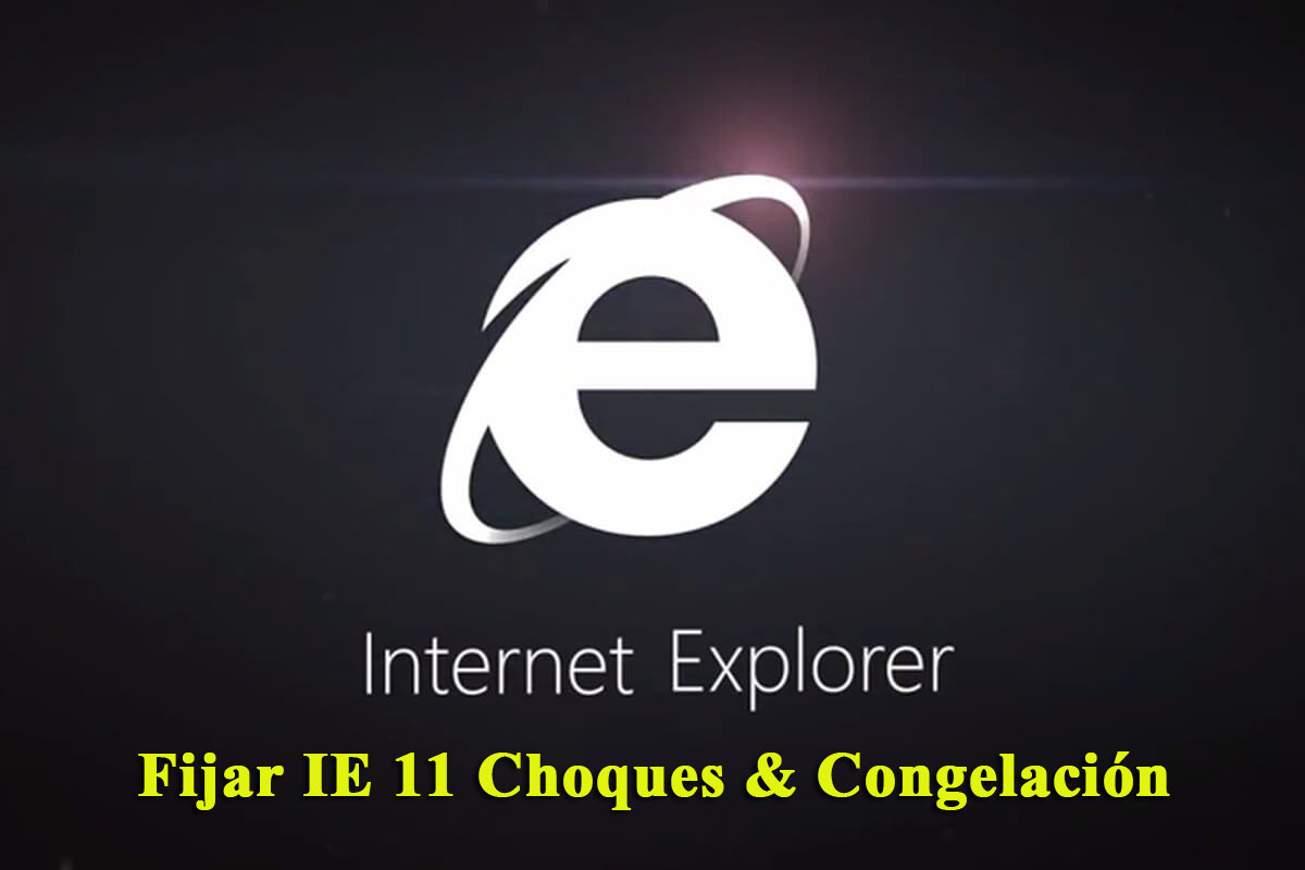 8 Métodos efectivos para Resolver Internet Explorer (IE) 11 Choques/Congela en Windows 10/8.1/8/7