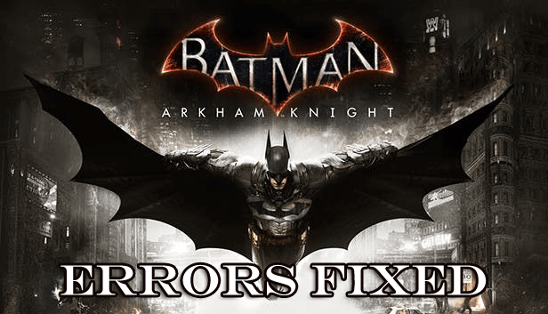 CORREGIDO] Errores del juego de PC de Batman Arkham Knight: bloqueos,  parpadeo, SLI roto, DirectX y otros