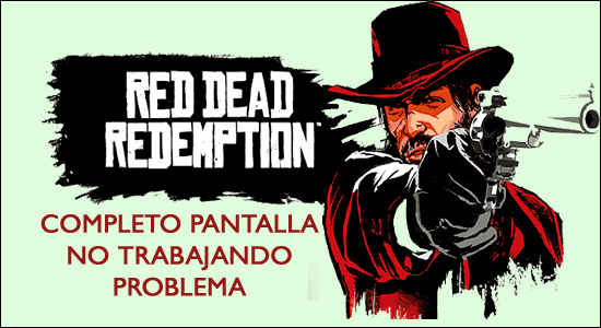La pantalla completa de Red Dead Redemption 2 no funciona