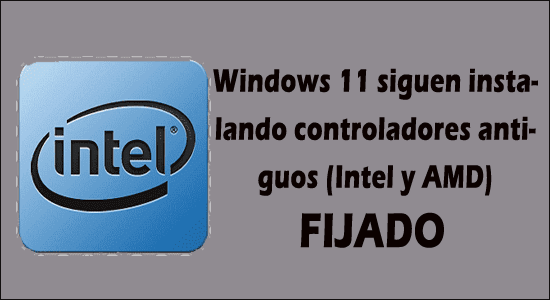 Windows 11 siguen instalando controladores antiguos (Intel y AMD)